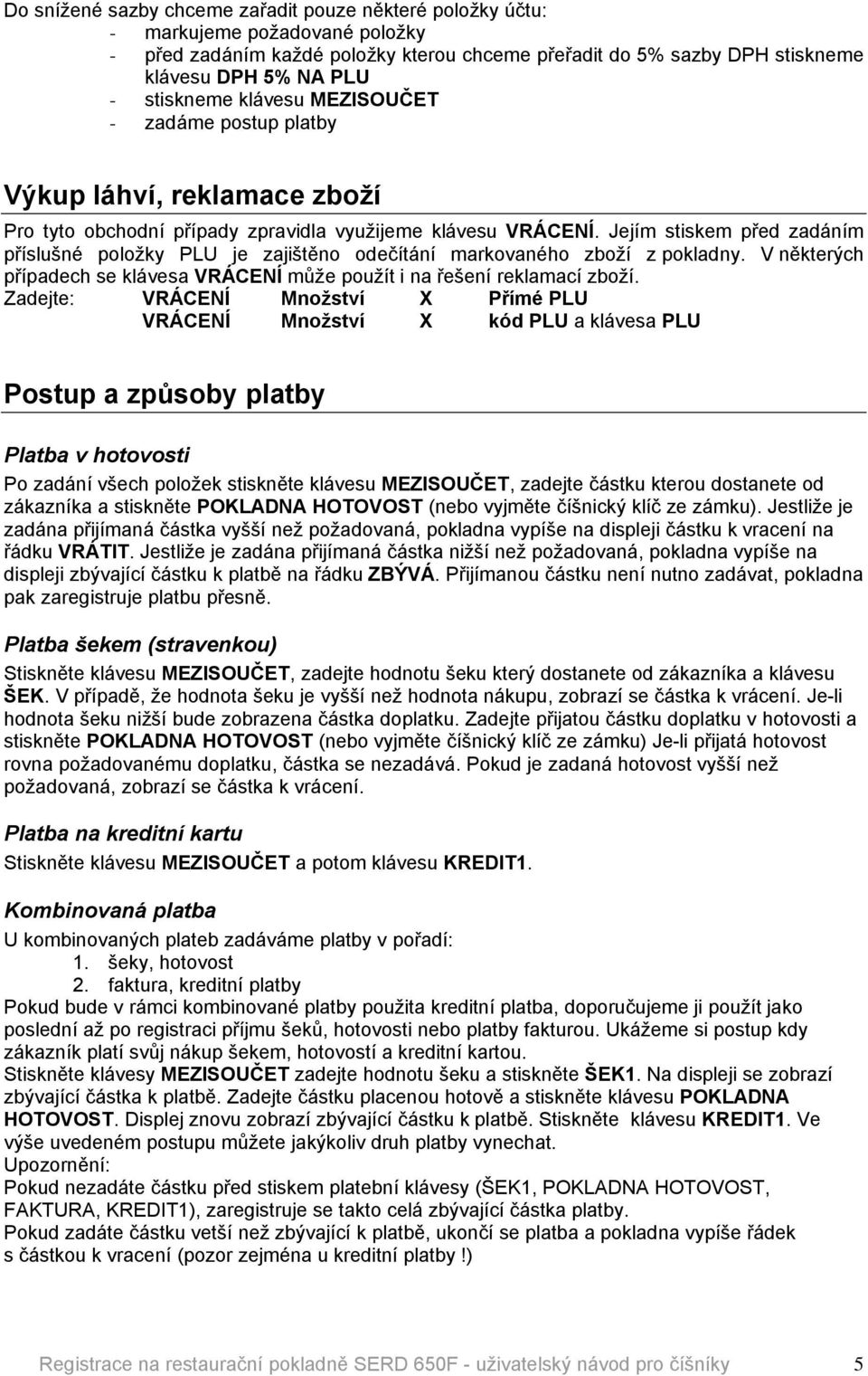 JejÅm stiskem před zadönåm přåslušnâ položky PLU je zajištěno odečåtönå markovanâho zbožå z pokladny. V některñch přåpadech se klövesa VRÄCENÜ může použåt i na řešenå reklamacå zbožå.
