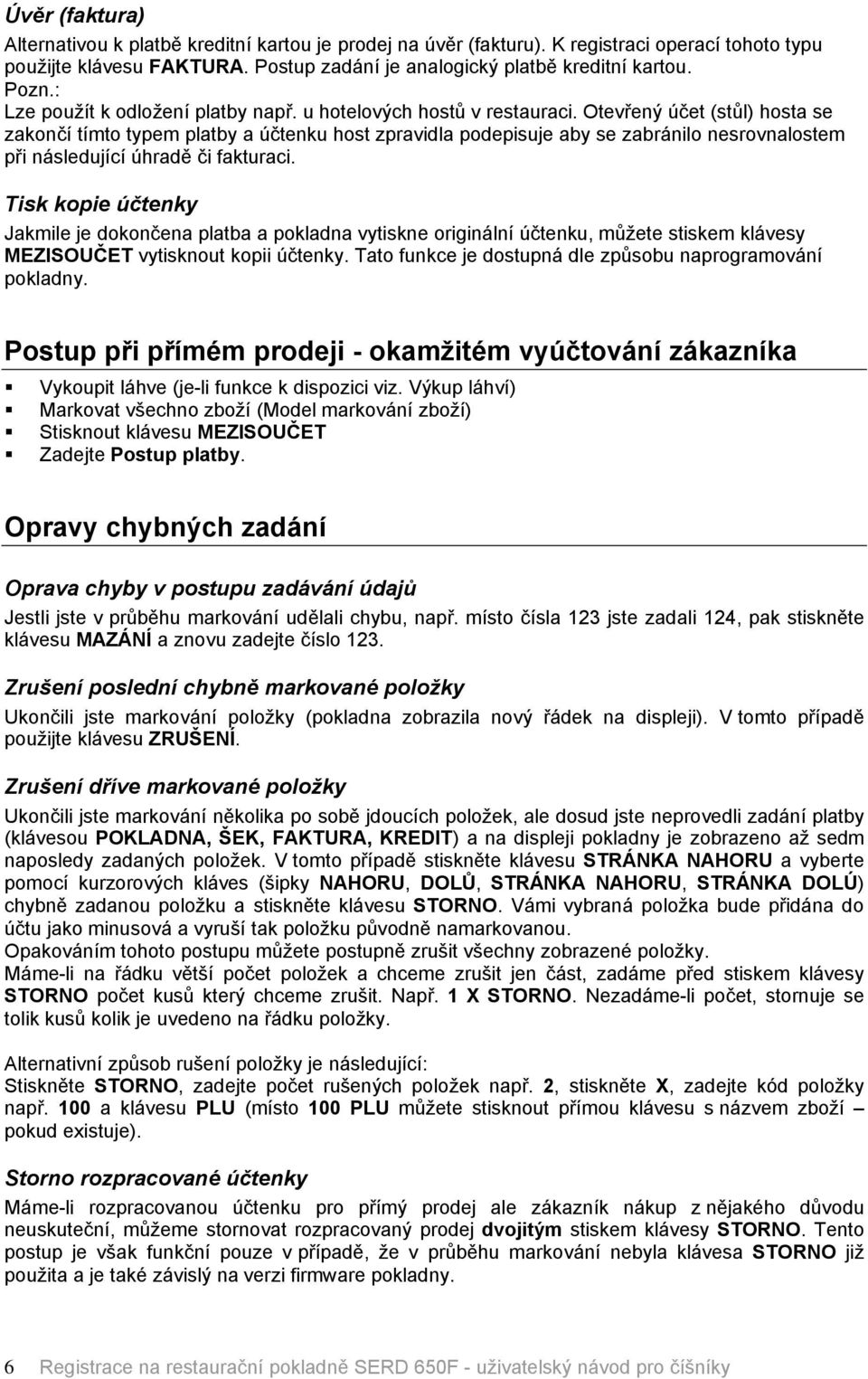 OtevřenÑ éčet (stůl) hosta se zakončå tåmto typem platby a éčtenku host zpravidla podepisuje aby se zabrönilo nesrovnalostem při nösledujåcå éhradě či fakturaci.
