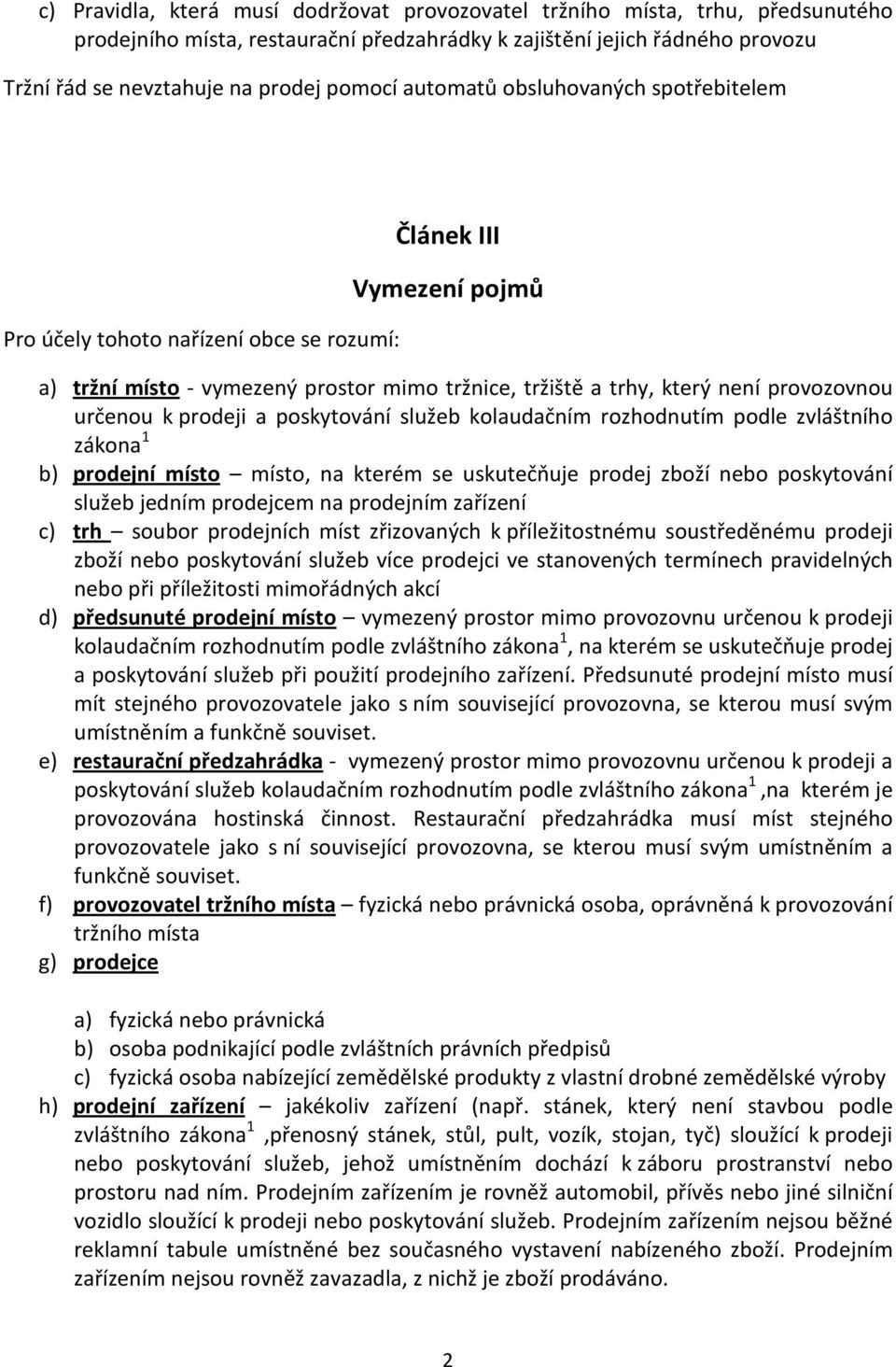 k prodeji a poskytování služeb kolaudačním rozhodnutím podle zvláštního zákona 1 b) prodejní místo místo, na kterém se uskutečňuje prodej zboží nebo poskytování služeb jedním prodejcem na prodejním