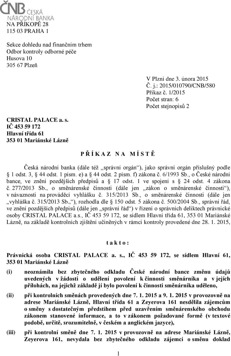 3, 44 odst. 1 písm. e) a 44 odst. 2 písm. f) zákona č. 6/1993 Sb., o České národní bance, ve znění pozdějších předpisů a 17 odst. 1 ve spojení s 24 odst. 4 zákona č. 277/2013 Sb.