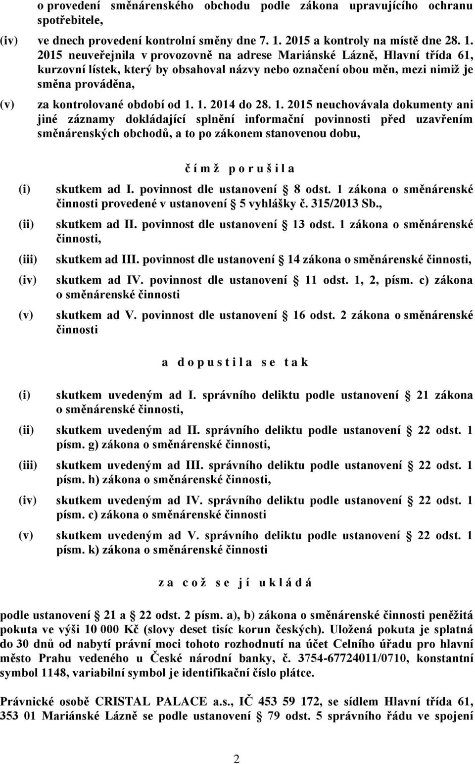 2015 neuveřejnila v provozovně na adrese Mariánské Lázně, Hlavní třída 61, kurzovní lístek, který by obsahoval názvy nebo označení obou měn, mezi nimiž je směna prováděna, (v) za kontrolované období