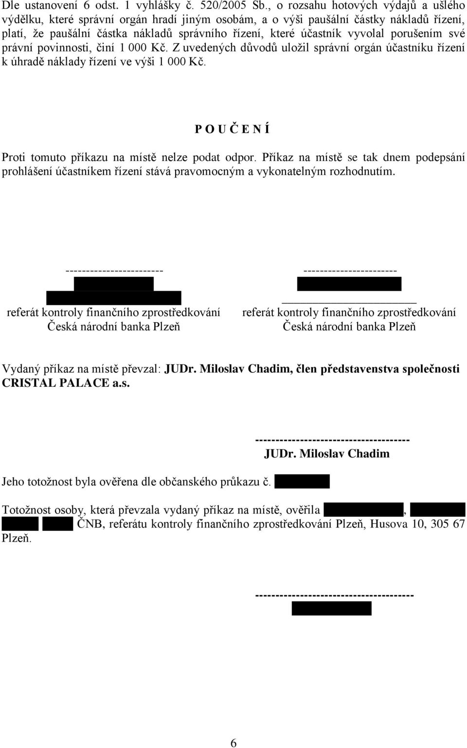 vyvolal porušením své právní povinnosti, činí 1 000 Kč. Z uvedených důvodů uložil správní orgán účastníku řízení k úhradě náklady řízení ve výši 1 000 Kč.