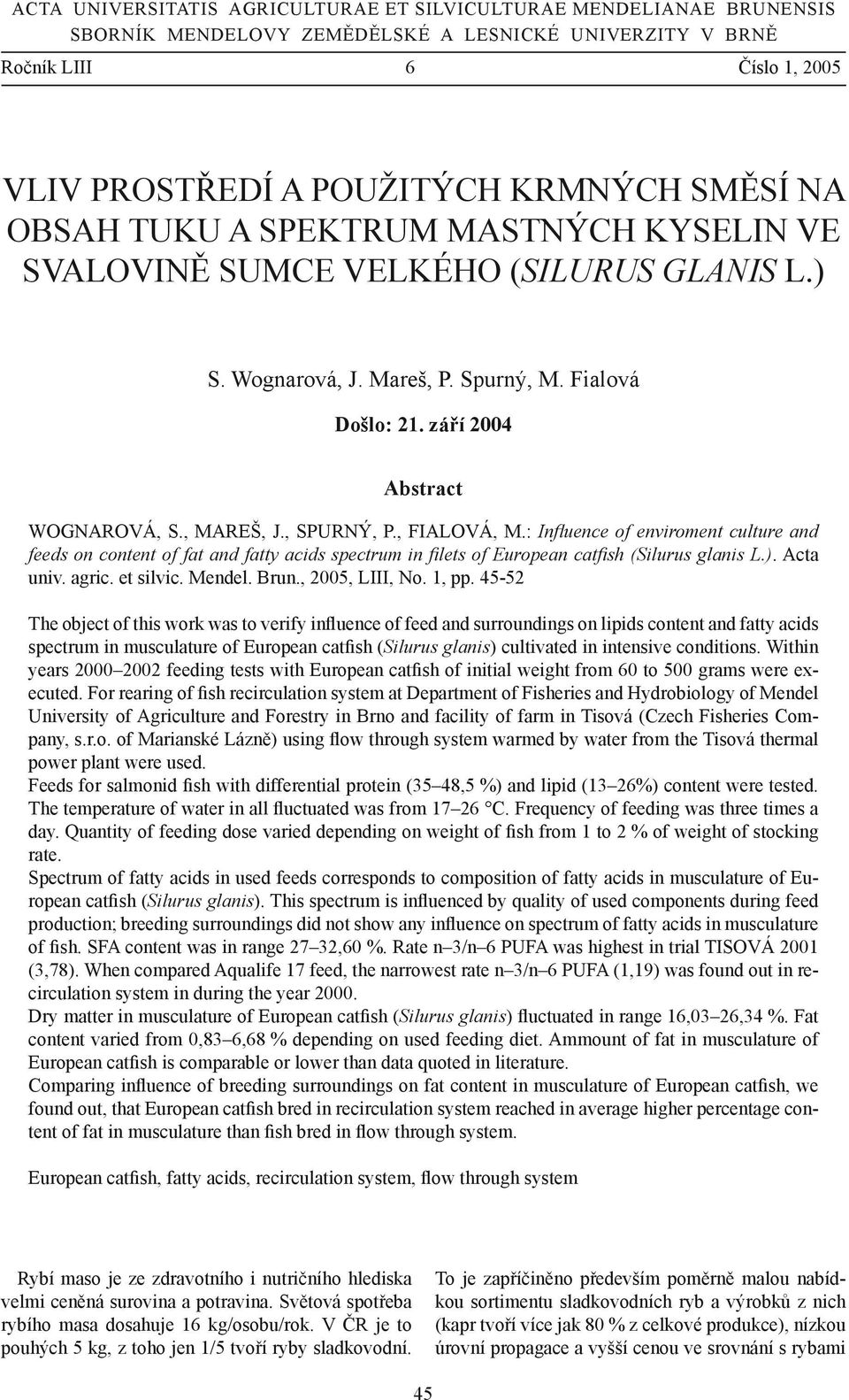 , SPURNÝ, P., FIALOVÁ, M.: Influence of enviroment culture and feeds on content of fat and fatty acids spectrum in filets of European catfish (Silurus glanis L.). Acta univ. agric. et silvic. Mendel.