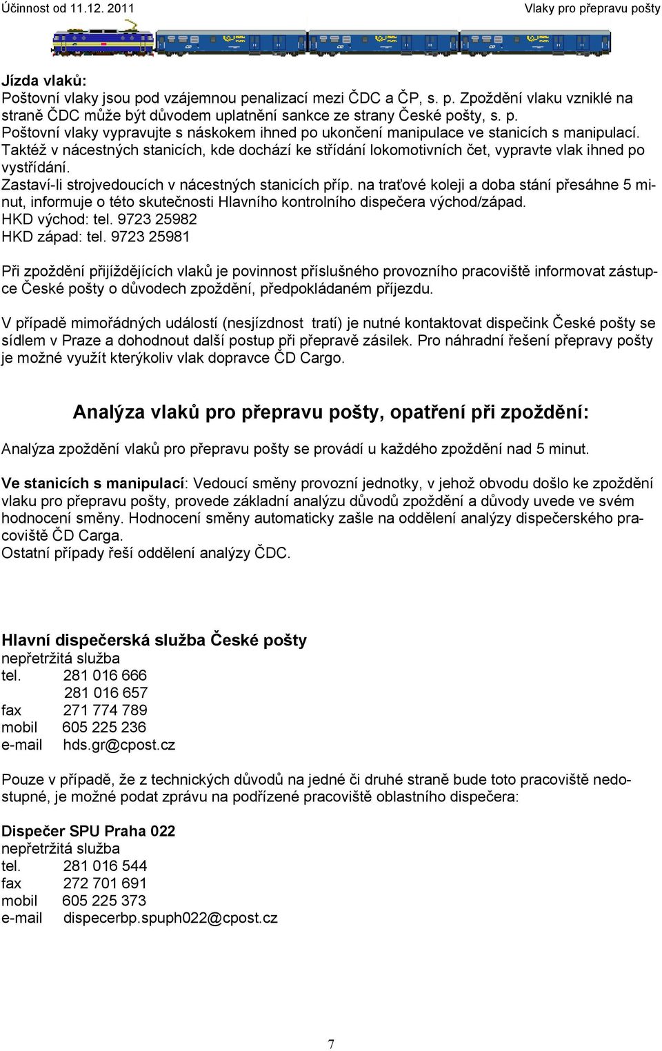 Taktéž v nácestných stanicích, kde dochází ke střídání lokomotivních čet, vypravte vlak ihned po vystřídání. Zastaví-li strojvedoucích v nácestných stanicích příp.