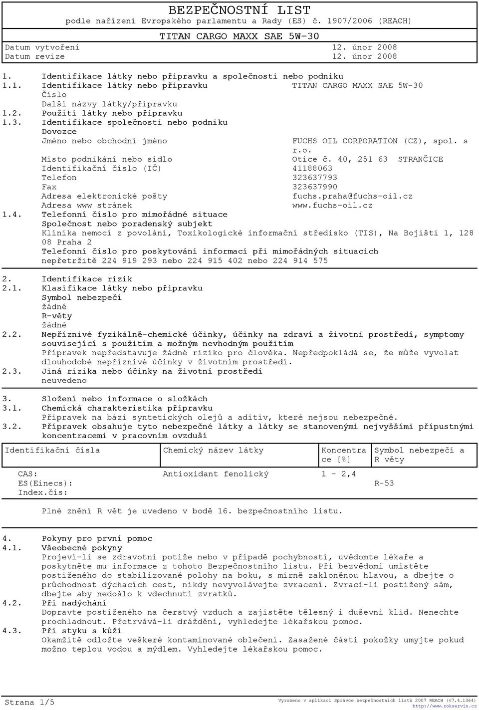 40, 251 63 STRANÈICE Identifikaèní èíslo (IÈ) 41188063 Telefon 323637793 Fax 323637990 Adresa elektronické pošty fuchs.praha@fuchs-oil.cz Adresa www stránek www.fuchs-oil.cz 1.4. Telefonní èíslo pro