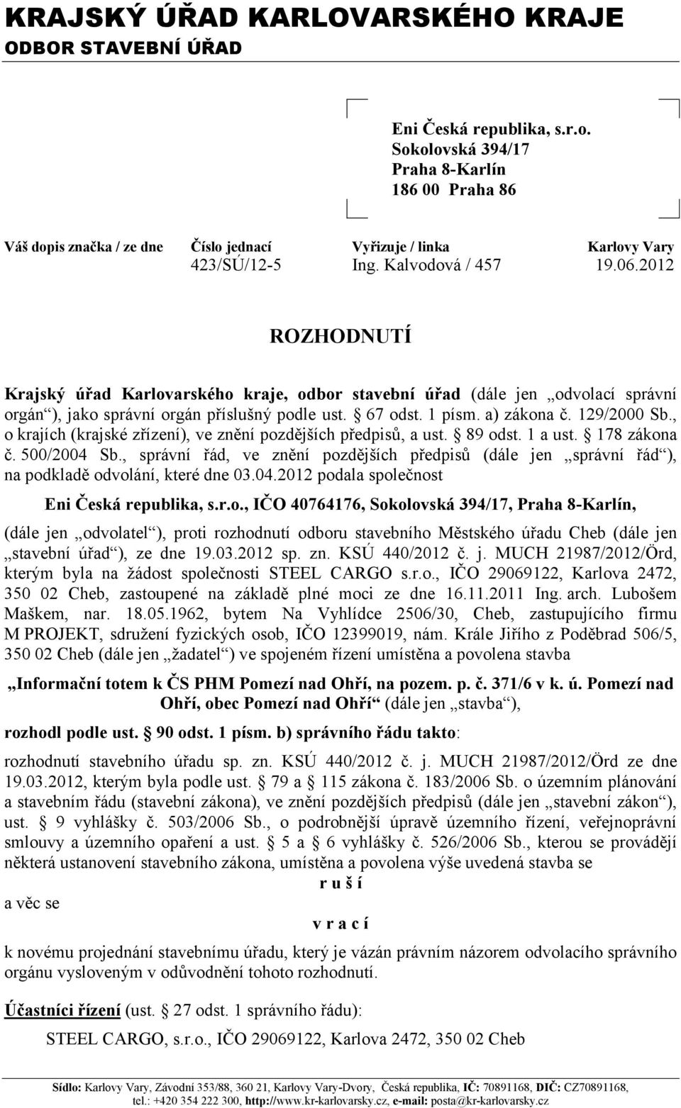 2012 ROZHODNUTÍ Krajský úřad Karlovarského kraje, odbor stavební úřad (dále jen odvolací správní orgán ), jako správní orgán příslušný podle ust. 67 odst. 1 písm. a) zákona č. 129/2000 Sb.