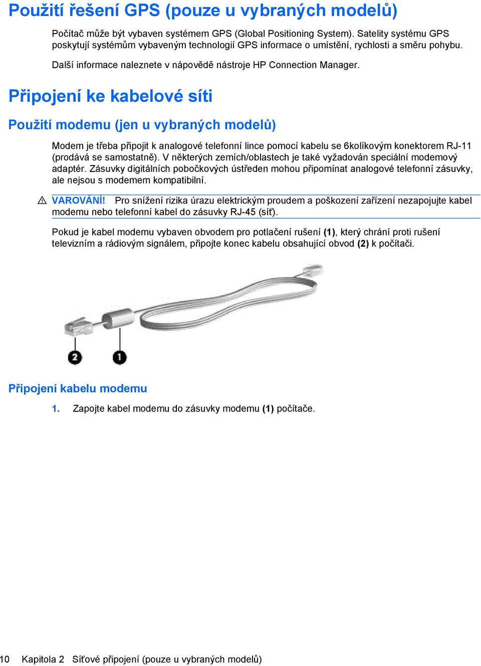 Připojení ke kabelové síti Použití modemu (jen u vybraných modelů) Modem je třeba připojit k analogové telefonní lince pomocí kabelu se 6kolíkovým konektorem RJ-11 (prodává se samostatně).