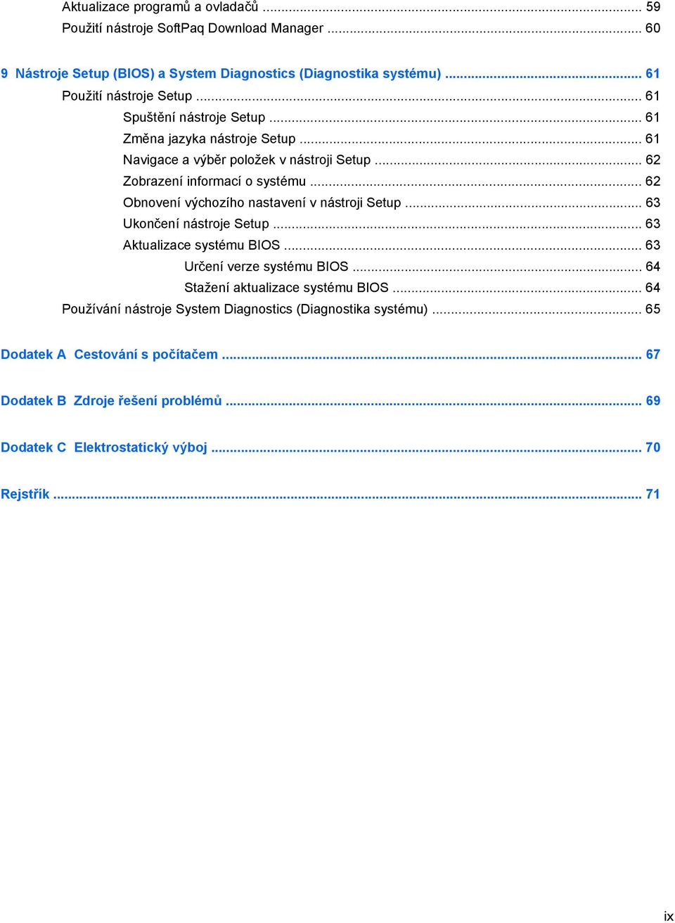 .. 62 Obnovení výchozího nastavení v nástroji Setup... 63 Ukončení nástroje Setup... 63 Aktualizace systému BIOS... 63 Určení verze systému BIOS.