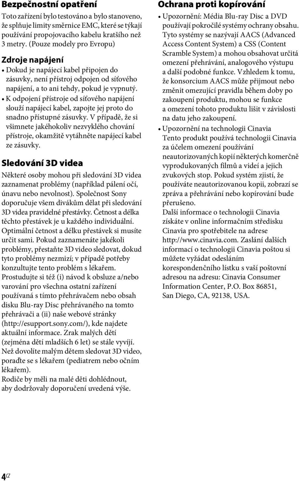 K odpojení přístroje od síťového napájení slouží napájecí kabel, zapojte jej proto do snadno přístupné zásuvky.