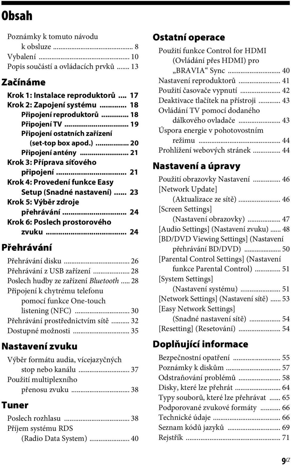 .. 23 Krok 5: Výběr zdroje přehrávání... 24 Krok 6: Poslech prostorového zvuku... 24 Přehrávání Přehrávání disku... 26 Přehrávání z USB zařízení... 28 Poslech hudby ze zařízení Bluetooth.