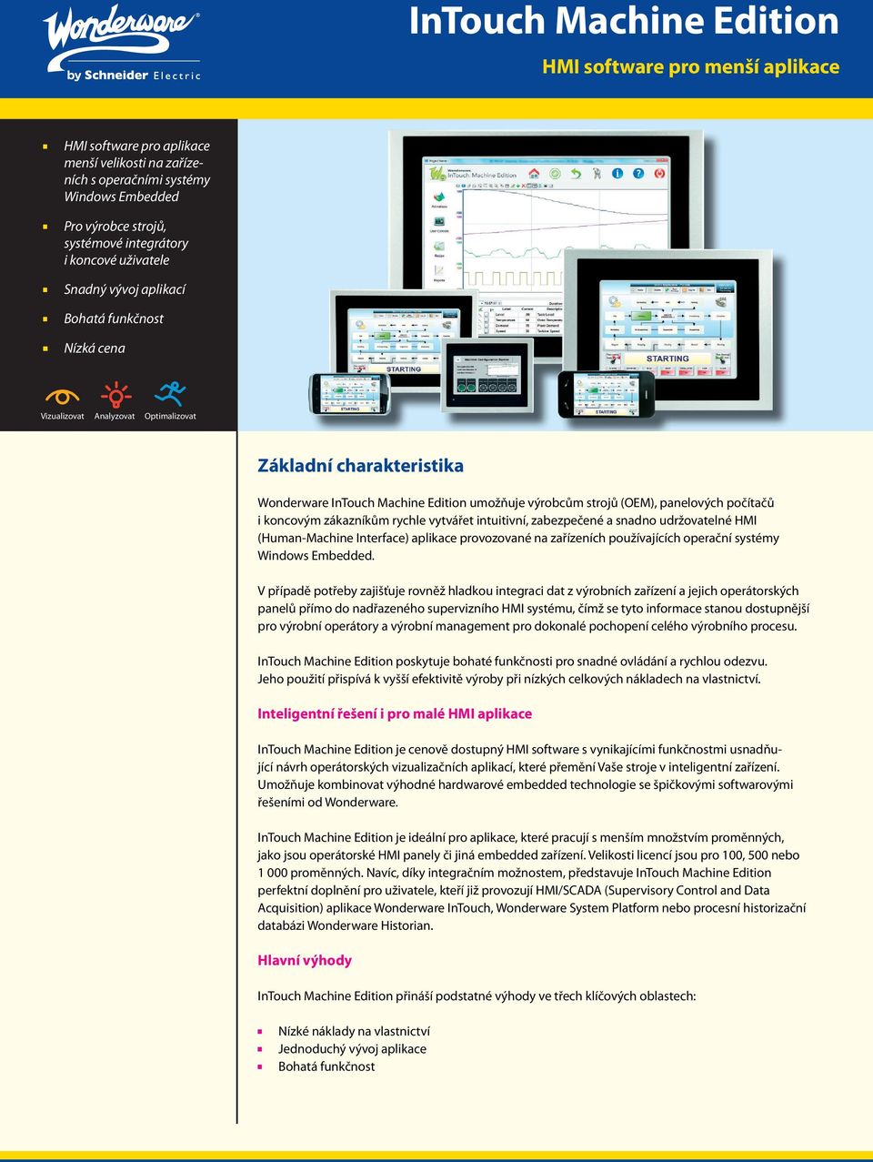 vytvářet intuitivní, zabezpečené a snadno udržovatelné HMI (Human-Machine Interface) aplikace provozované na zařízeních používajících operační systémy Windows Embedded.