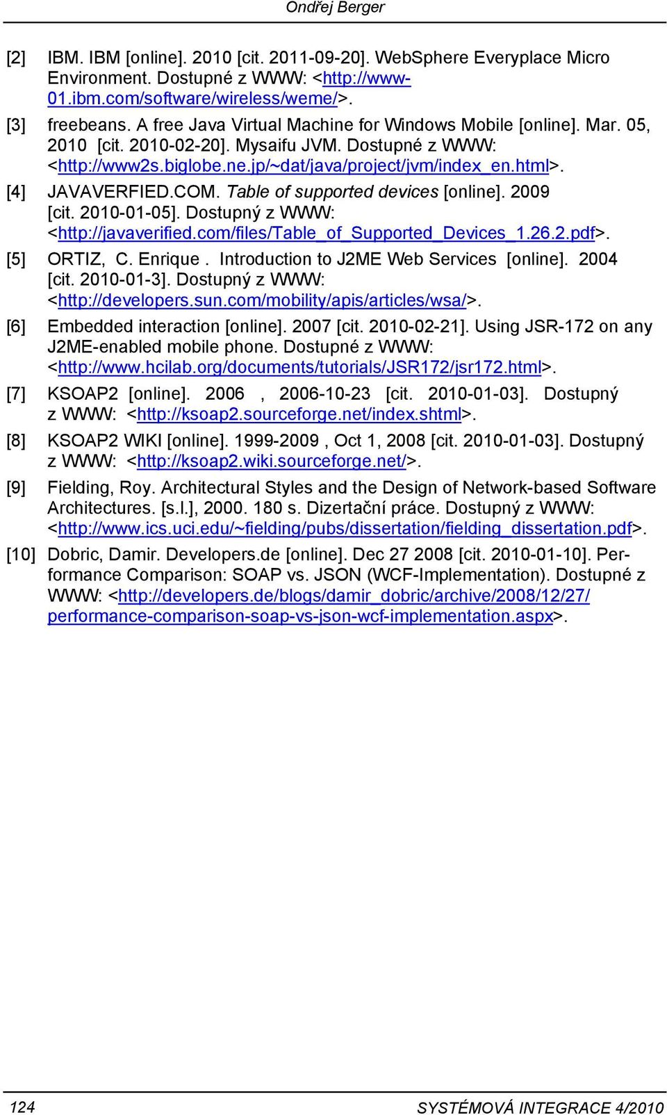 [4] JAVAVERFIED.COM. Table of supported devices [online]. 2009 [cit. 2010-01-05]. Dostupný z WWW: <http://javaverified.com/files/table_of_supported_devices_1.26.2.pdf>. [5] ORTIZ, C. Enrique.
