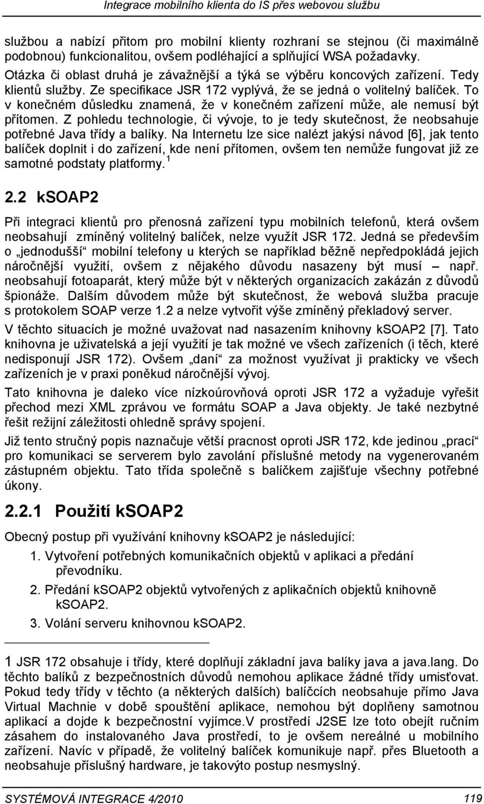 To v konečném důsledku znamená, že v konečném zařízení může, ale nemusí být přítomen. Z pohledu technologie, či vývoje, to je tedy skutečnost, že neobsahuje potřebné Java třídy a balíky.