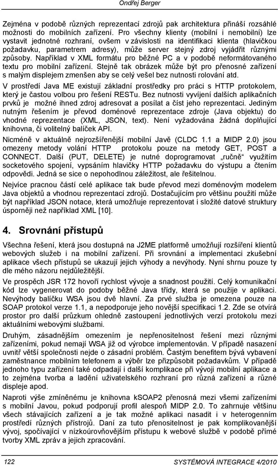 různými způsoby. Například v XML formátu pro běžné PC a v podobě neformátovaného textu pro mobilní zařízení.