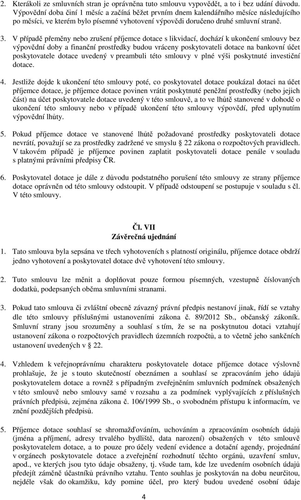 V případě přeměny nebo zrušení příjemce dotace s likvidací, dochází k ukončení smlouvy bez výpovědní doby a finanční prostředky budou vráceny poskytovateli dotace na bankovní účet poskytovatele