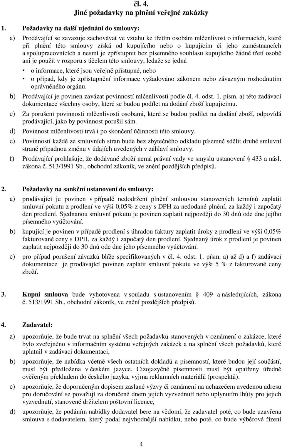 či jeho zaměstnancích a spolupracovnících a nesmí je zpřístupnit bez písemného souhlasu kupujícího žádné třetí osobě ani je použít v rozporu s účelem této smlouvy, ledaže se jedná o informace, které