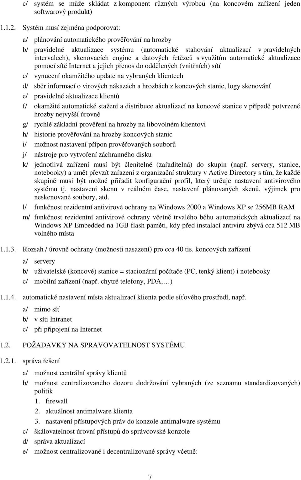 datových řetězců s využitím automatické aktualizace pomocí sítě Internet a jejich přenos do oddělených (vnitřních) sítí c/ vynucení okamžitého update na vybraných klientech d/ sběr informací o