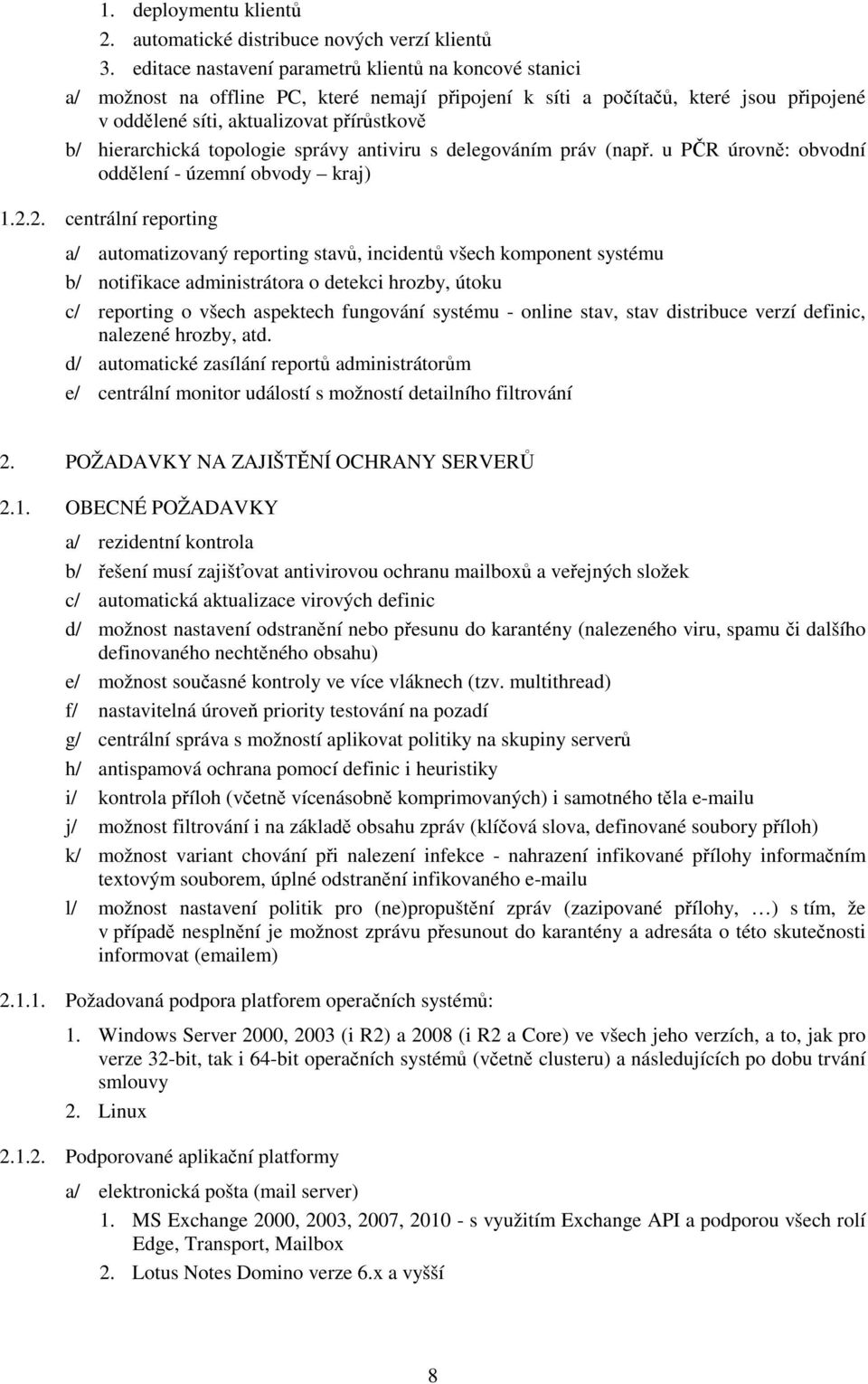 hierarchická topologie správy antiviru s delegováním práv (např. u PČR úrovně: obvodní oddělení - územní obvody kraj) 1.2.