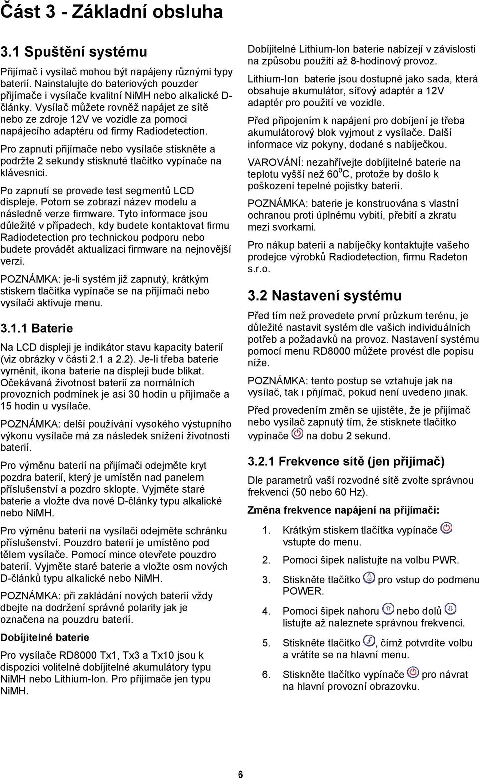 Vysílač můžete rovněž napájet ze sítě nebo ze zdroje 12V ve vozidle za pomoci napájecího adaptéru od firmy Radiodetection.