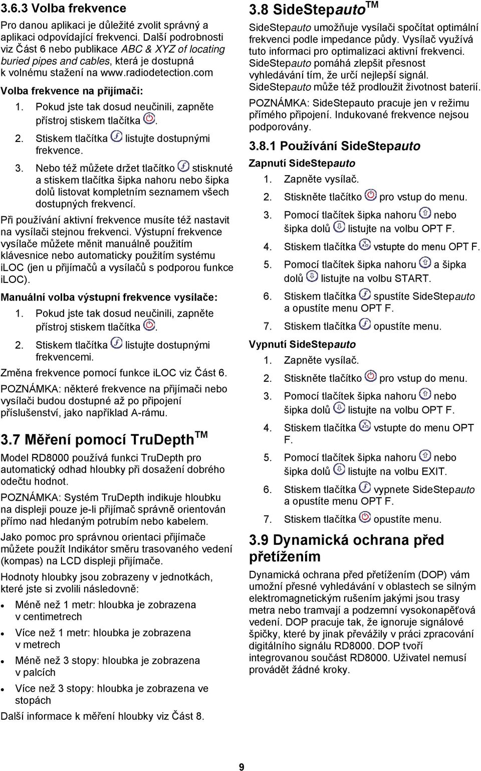 Pokud jste tak dosud neučinili, zapněte přístroj stiskem tlačítka. 2. Stiskem tlačítka listujte dostupnými frekvence. 3.