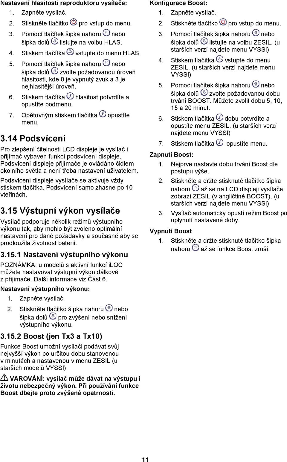 Stiskem tlačítka hlasitost potvrdíte a opustíte podmenu. 7. Opětovným stiskem tlačítka opustíte menu. 3.