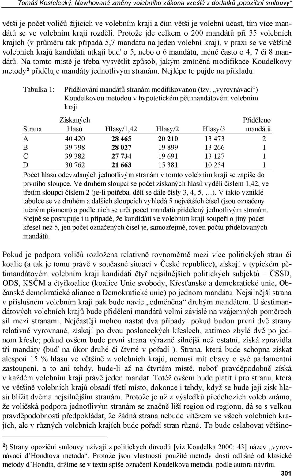 Protože jde celkem o 200 mandátů při 35 volebních krajích (v průměru tak připadá 5,7 mandátu na jeden volební kraj), v praxi se ve většině volebních krajů kandidáti utkají buď o 5, nebo o 6 mandátů,