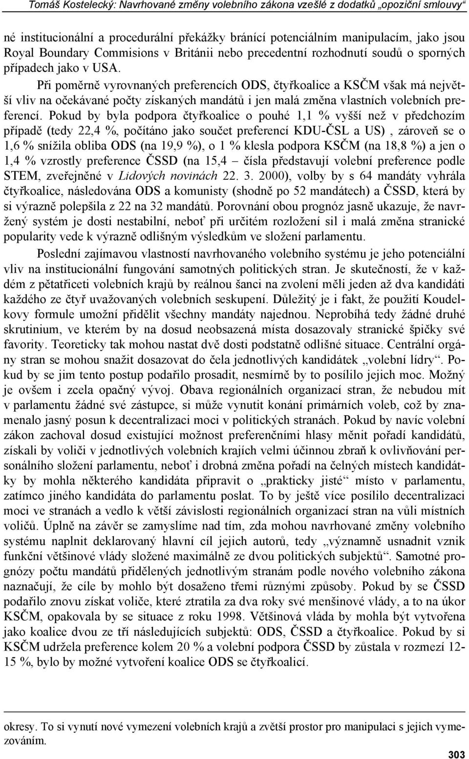 Při poměrně vyrovnaných preferencích ODS, čtyřkoalice a KSČM však má největší vliv na očekávané počty získaných mandátů i jen malá změna vlastních volebních preferencí.