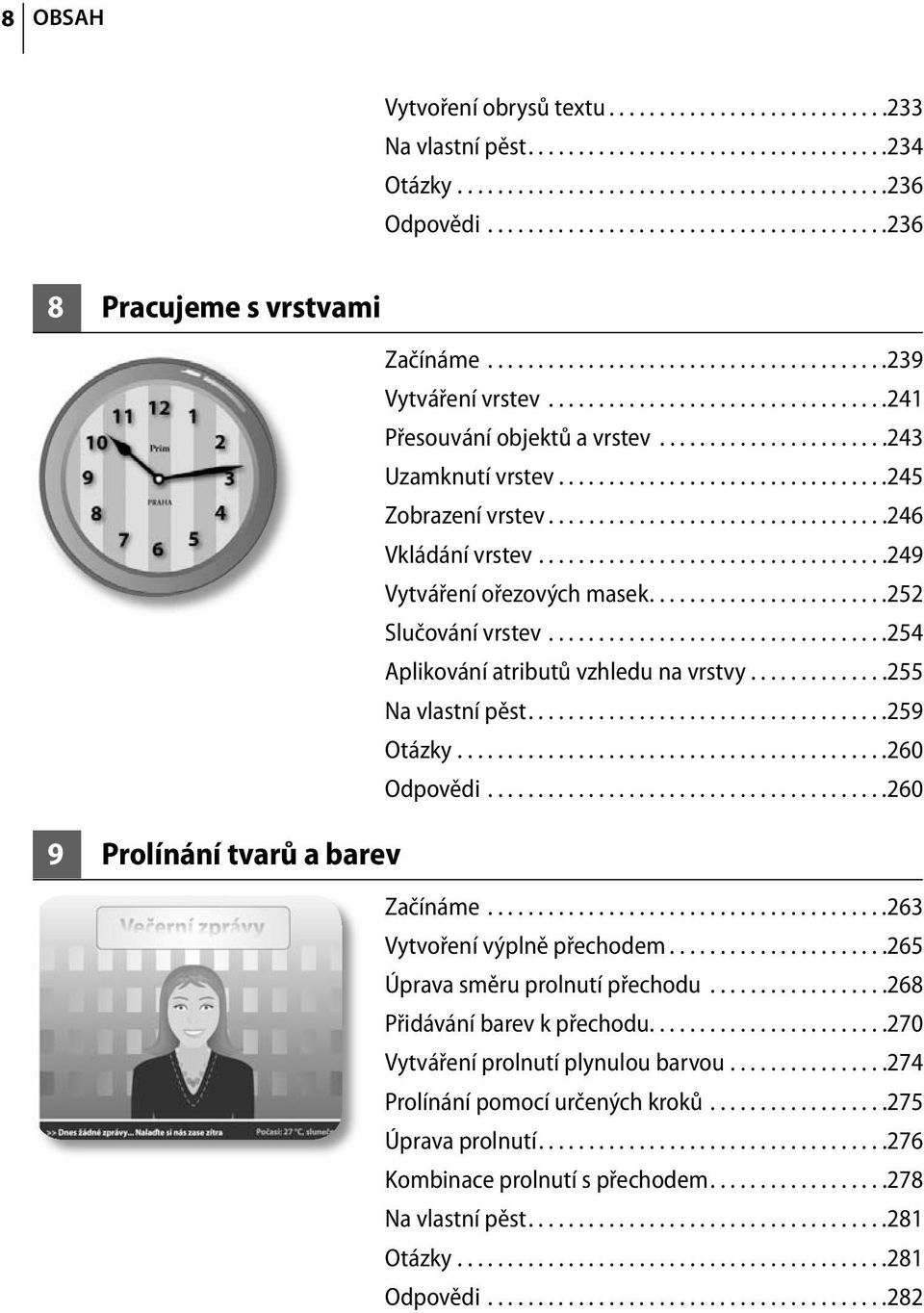 ......................243 Uzamknutí vrstev.................................245 Zobrazení vrstev..................................246 Vkládání vrstev...................................249 Vytváření ořezových masek.