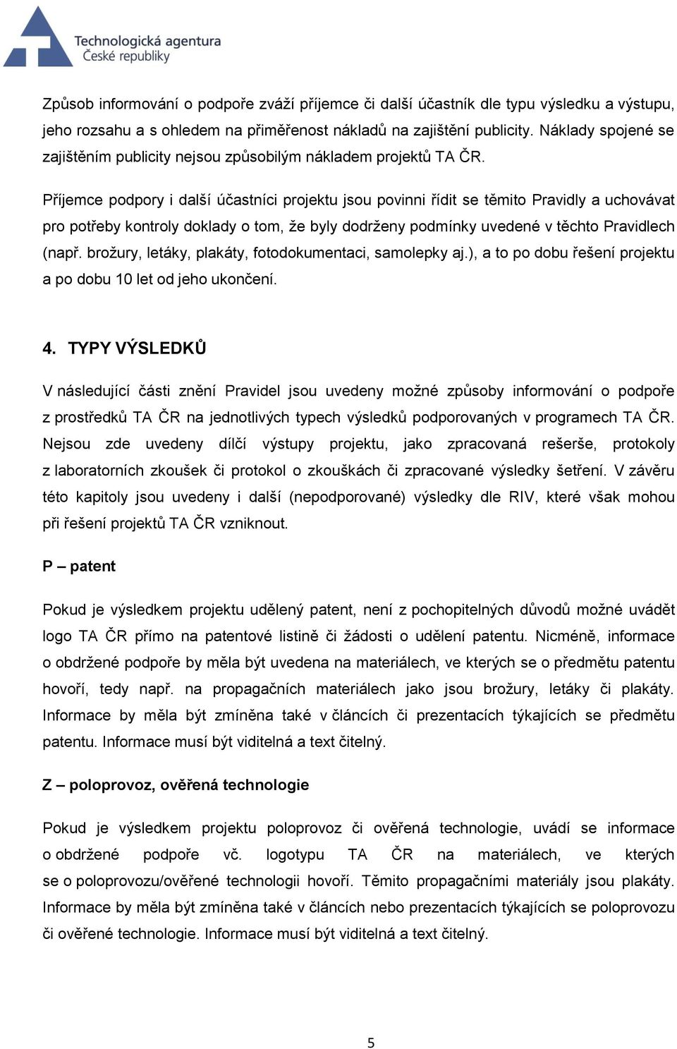 Příjemce podpory i další účastníci projektu jsou povinni řídit se těmito Pravidly a uchovávat pro potřeby kontroly doklady o tom, že byly dodrženy podmínky uvedené v těchto Pravidlech (např.