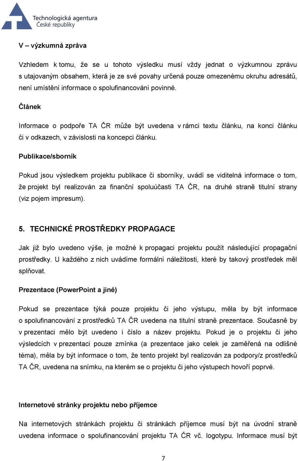 Publikace/sborník Pokud jsou výsledkem projektu publikace či sborníky, uvádí se viditelná informace o tom, že projekt byl realizován za finanční spoluúčasti TA ČR, na druhé straně titulní strany (viz