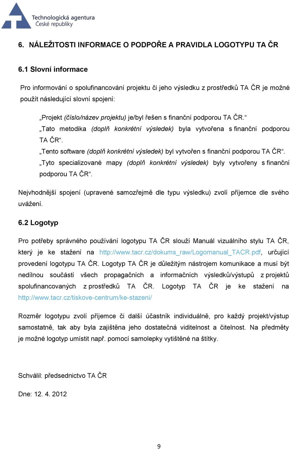 podporou TA ČR. Tato metodika (doplň konkrétní výsledek) byla vytvořena s finanční podporou TA ČR. Tento software (doplň konkrétní výsledek) byl vytvořen s finanční podporou TA ČR.