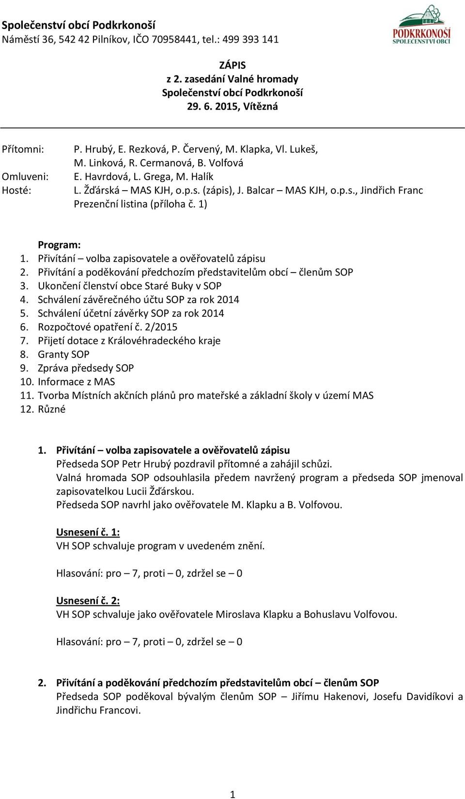 Přivítání volba zapisovatele a ověřovatelů zápisu 2. Přivítání a poděkování předchozím představitelům obcí členům SOP 3. Ukončení členství obce Staré Buky v SOP 4.