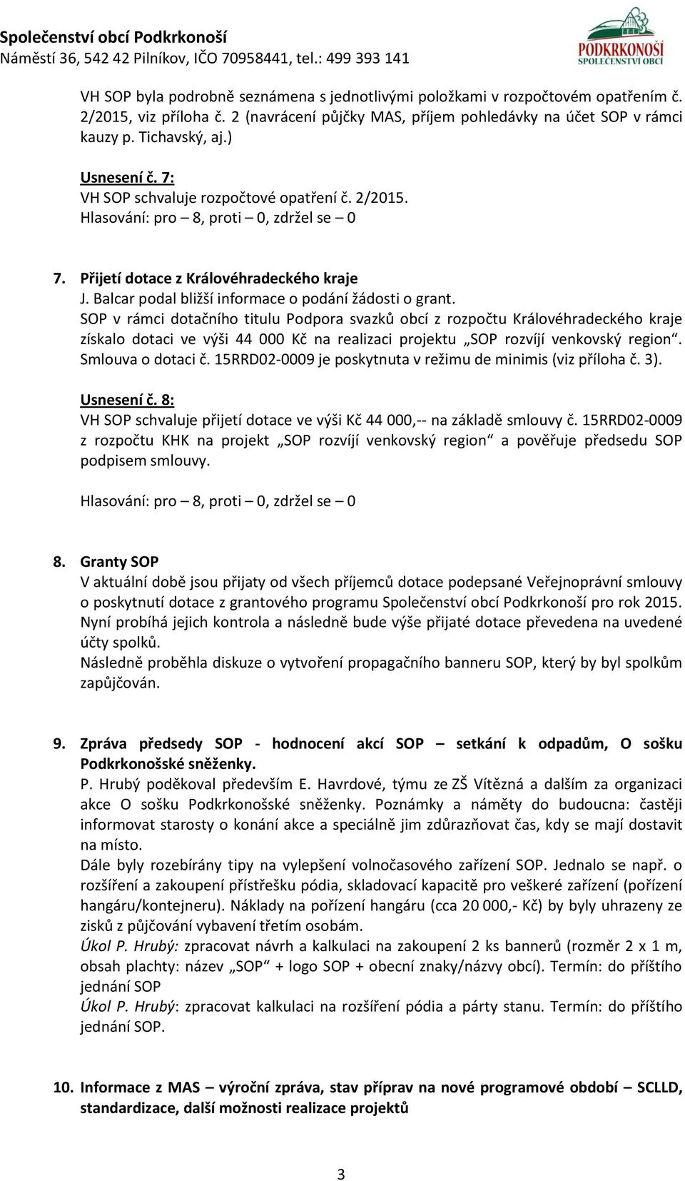 SOP v rámci dotačního titulu Podpora svazků obcí z rozpočtu Královéhradeckého kraje získalo dotaci ve výši 44 000 Kč na realizaci projektu SOP rozvíjí venkovský region. Smlouva o dotaci č.