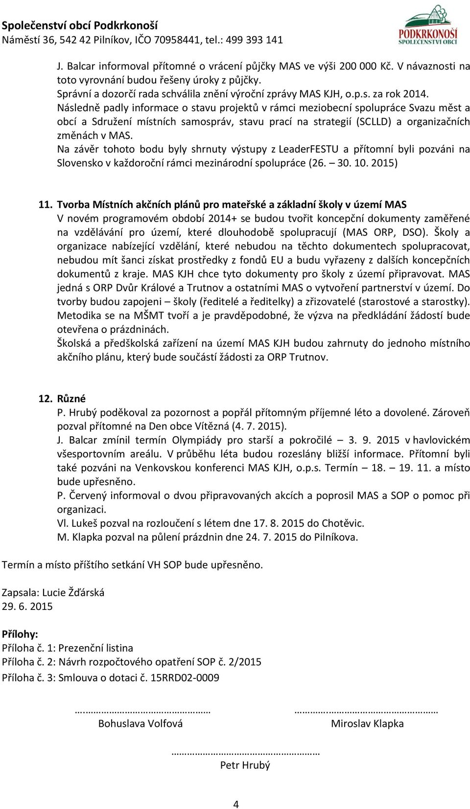 Na závěr tohoto bodu byly shrnuty výstupy z LeaderFESTU a přítomní byli pozváni na Slovensko v každoroční rámci mezinárodní spolupráce (26. 30. 10. 2015) 11.