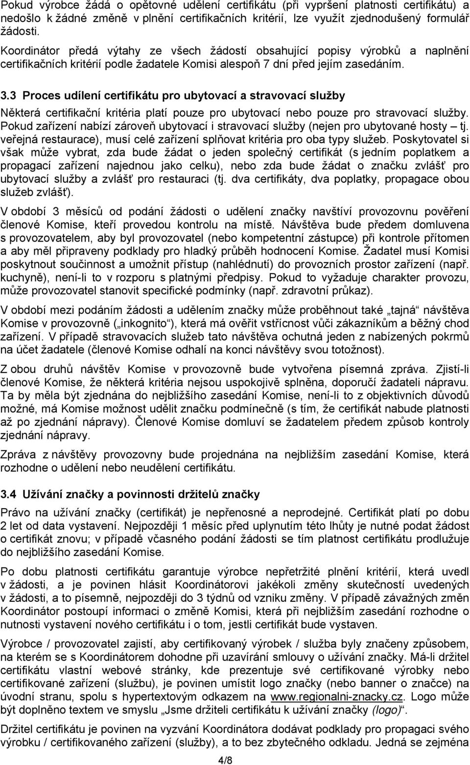 3 Proces udílení certifikátu pro ubytovací a stravovací služby Některá certifikační kritéria platí pouze pro ubytovací nebo pouze pro stravovací služby.