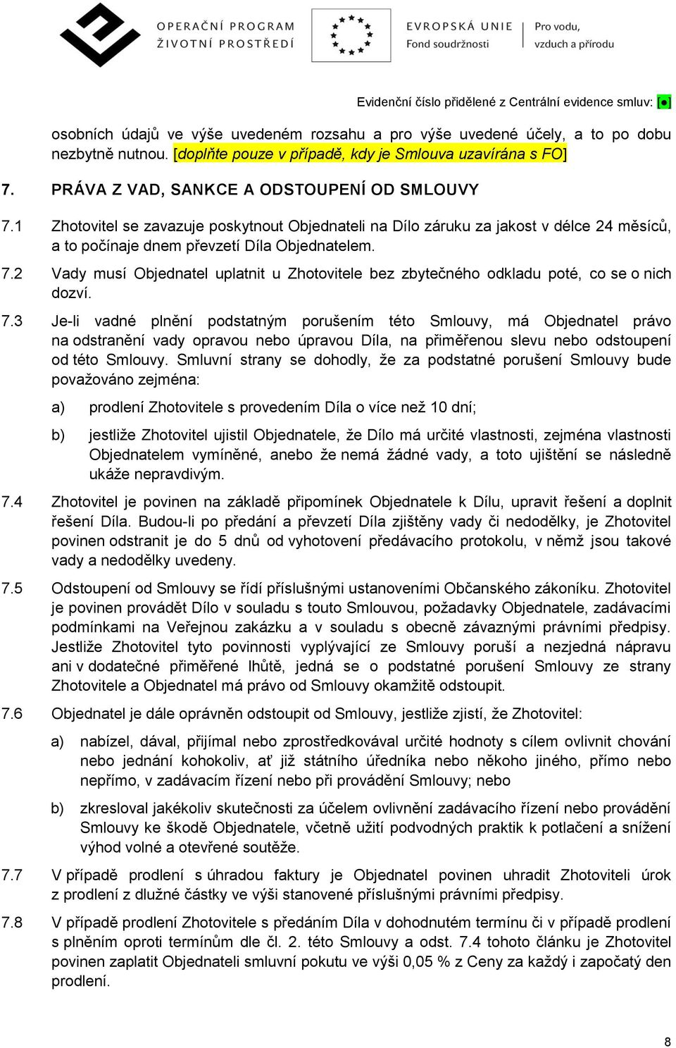 7.3 Je-li vadné plnění podstatným porušením této Smlouvy, má Objednatel právo na odstranění vady opravou nebo úpravou Díla, na přiměřenou slevu nebo odstoupení od této Smlouvy.