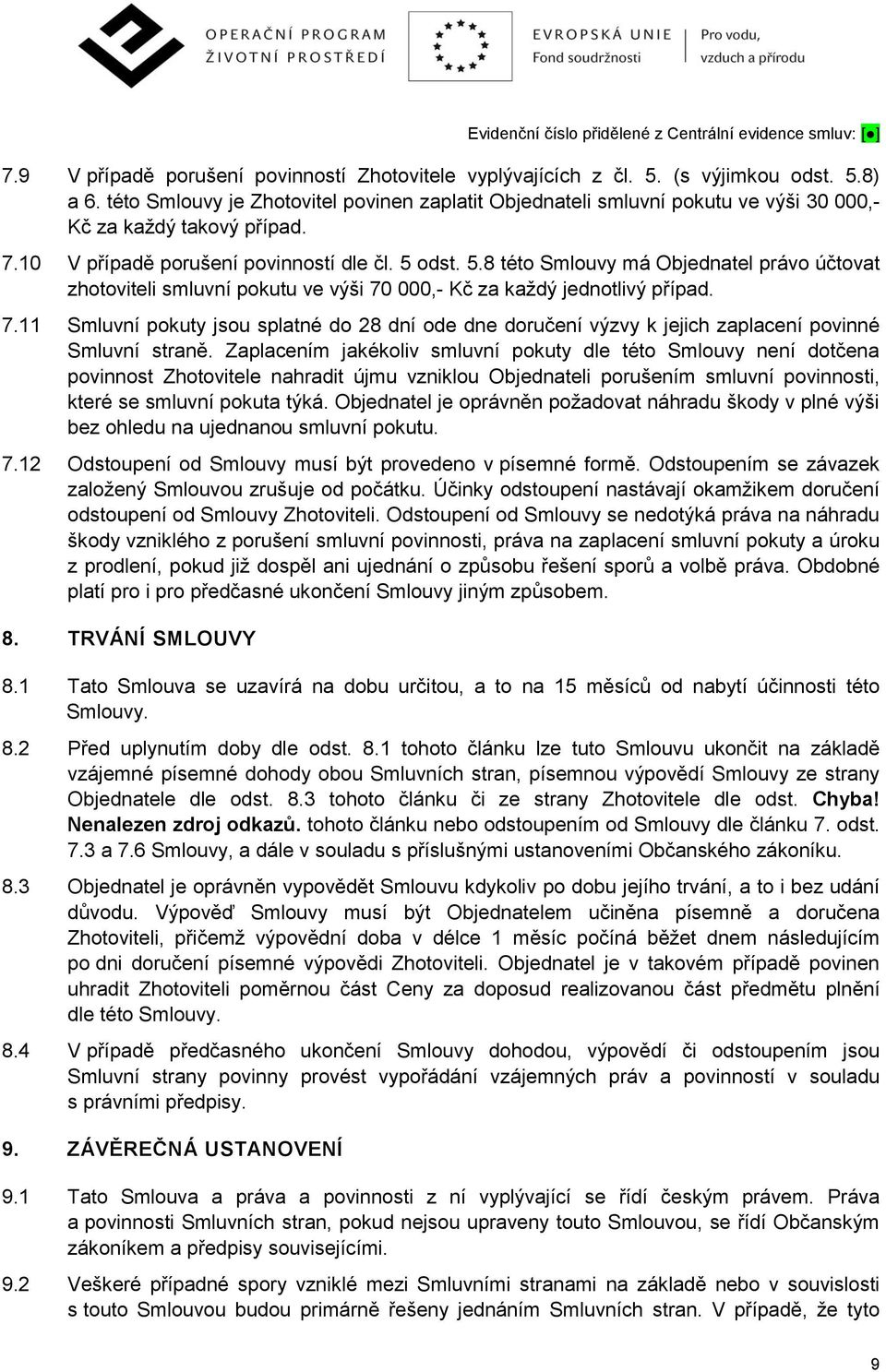 odst. 5.8 této Smlouvy má Objednatel právo účtovat zhotoviteli smluvní pokutu ve výši 70 000,- Kč za každý jednotlivý případ. 7.11 Smluvní pokuty jsou splatné do 28 dní ode dne doručení výzvy k jejich zaplacení povinné Smluvní straně.