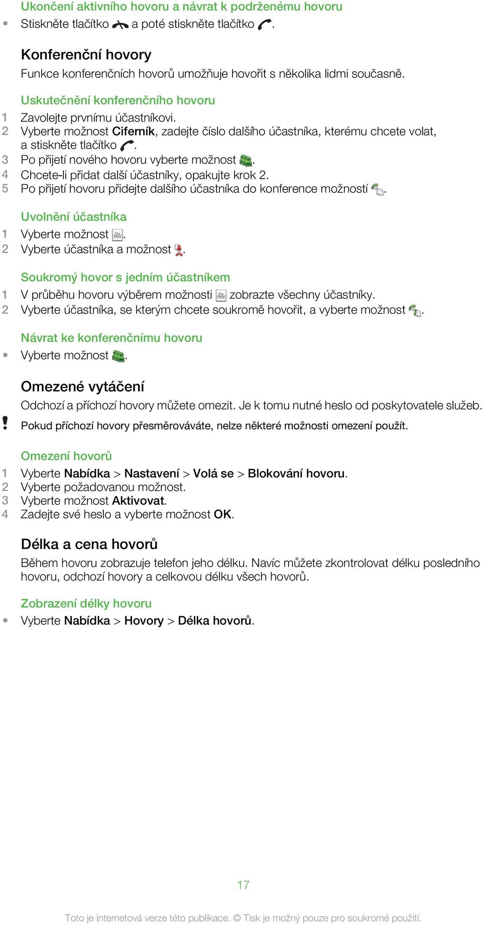 3 Po přijetí nového hovoru vyberte možnost. 4 Chcete li přidat další účastníky, opakujte krok 2. 5 Po přijetí hovoru přidejte dalšího účastníka do konference možností.