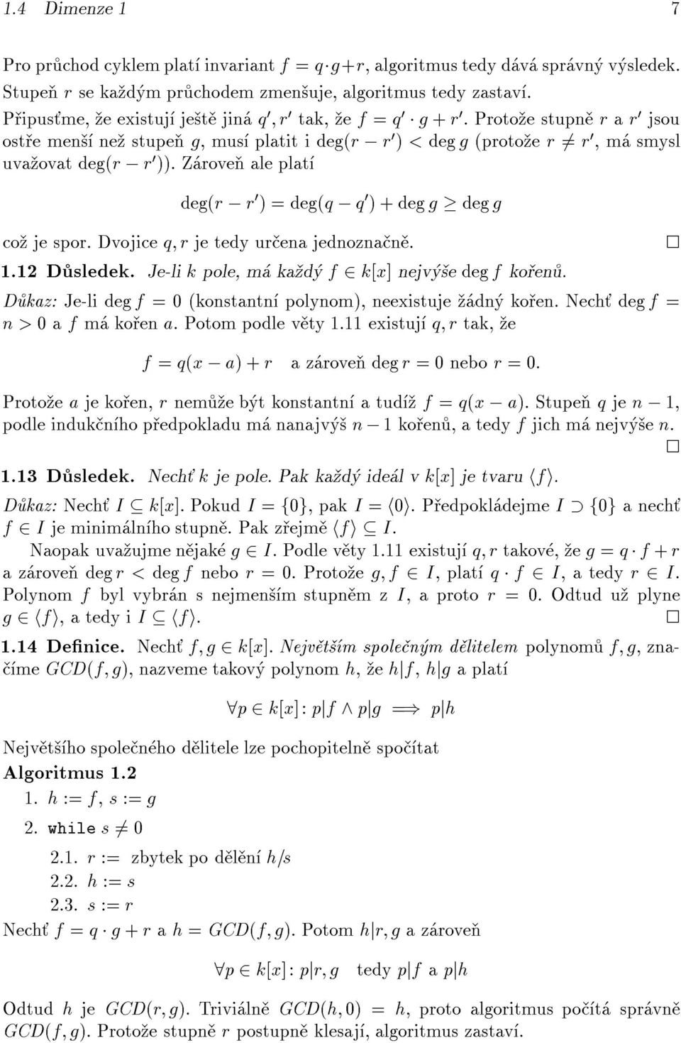 Z rove ale plat deg(r ; r 0 ) = deg(q ; q 0 ) + deg g deg g co je spor. Dvojice q r je tedy ur ena jednozna n. 1.12 D sledek. Je-li k pole,m ka d f 2 k[x] nejv e deg f ko en.