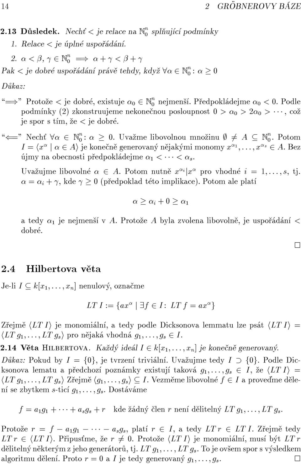 Potom I = hx j 2 Ai je kone n generovan n jak mi monomy x 1 ::: x s 2 A. Bez jmy na obecnosti p edpokl dejme 1 < < s. Uva ujme libovoln 2 A. Potom nutn x i jx pro vhodn i =1 ::: s, tj.