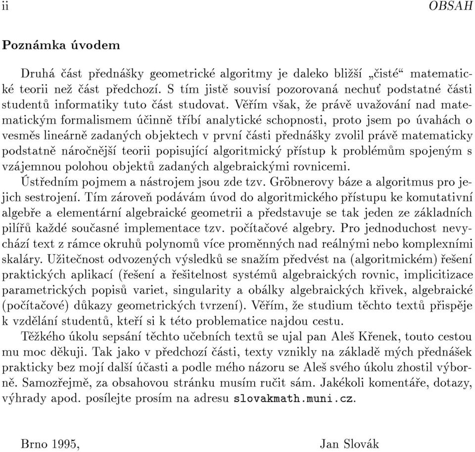 n j teorii popisuj c algoritmick p stup k probl m m spojen m s vz jemnou polohou objekt zadan ch algebraick mi rovnicemi. st edn m pojmem a n strojem jsou zde tzv.