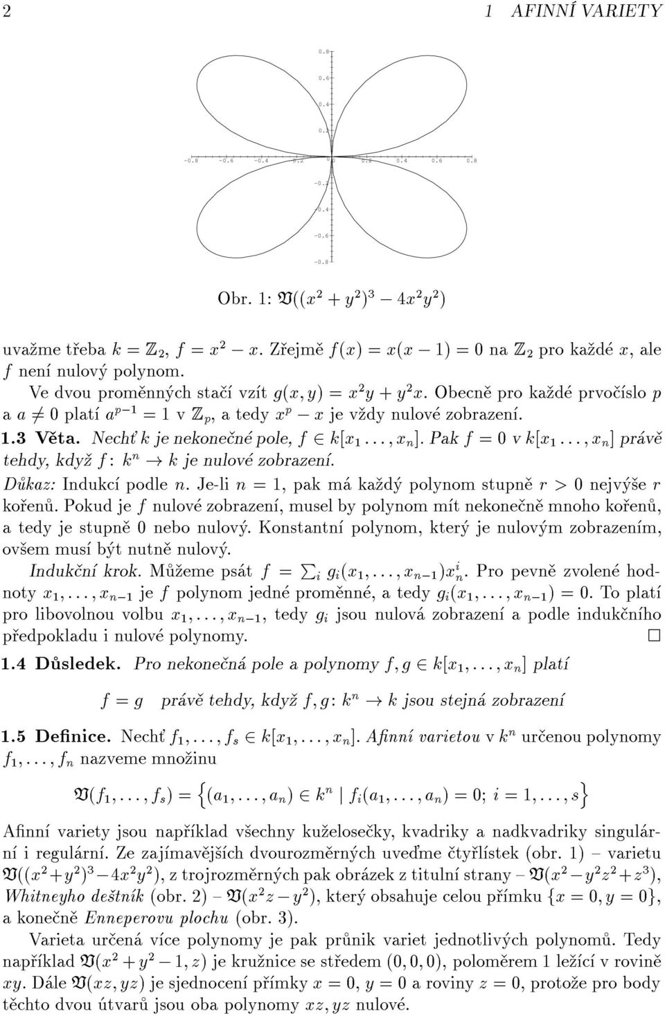 Obecn pro ka d prvo slo p a a 6= 0 plat a p;1 =1vZ p, a tedy x p ; x je v dy nulov zobrazen. 1.3 V ta. Nech k je nekone n pole, f 2 k[x 1 ::: x n ].Pak f =0v k[x 1 ::: x n ] pr v tehdy, kdy f : k n!