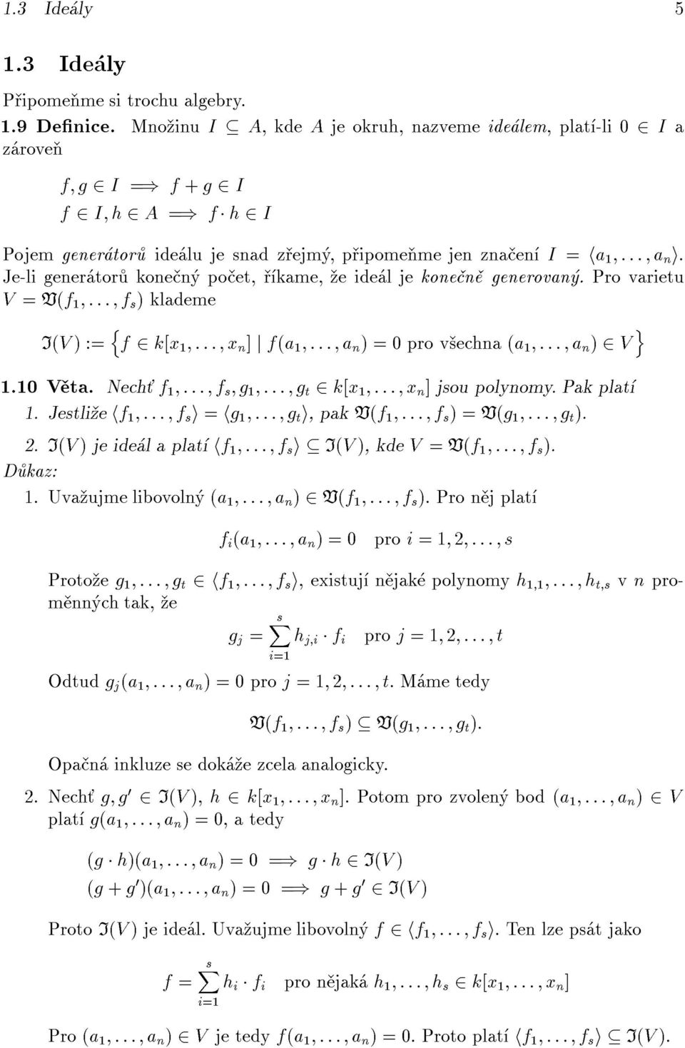 Je-li gener tor kone n po et, kame, e ide l je kone n generovan. Pro varietu V = V(f 1 ::: f s ) klademe I(V ):= n f 2 k[x 1 ::: x n ] j f(a 1 ::: a n ) = 0 pro v echna (a 1 ::: a n ) 2 V o 1.10 V ta.