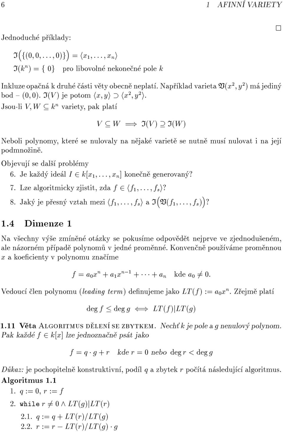 Jsou-li V W k n variety, pak plat V W =) I(V ) I(W ) Neboli polynomy, kter se nulovaly na n jak variet se nutn mus nulovat i na jej podmno in. Objevuj se dal probl my 6.