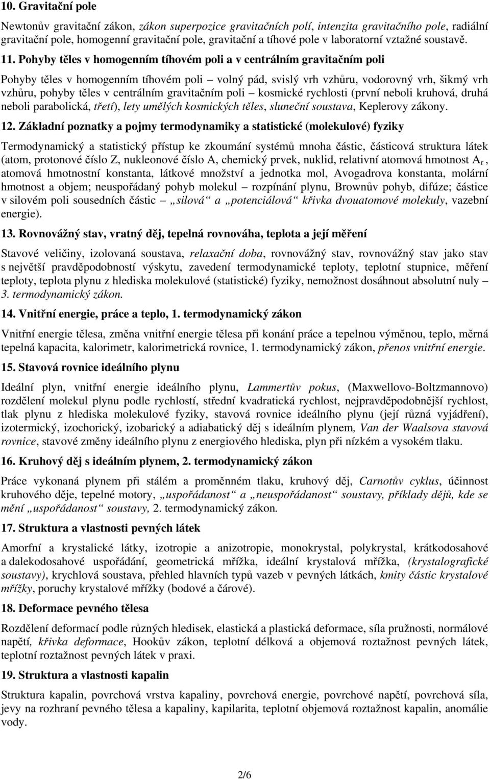 Pohyby těles v homogenním tíhovém poli a v centrálním gravitačním poli Pohyby těles v homogenním tíhovém poli volný pád, svislý vrh vzhůru, vodorovný vrh, šikmý vrh vzhůru, pohyby těles v centrálním