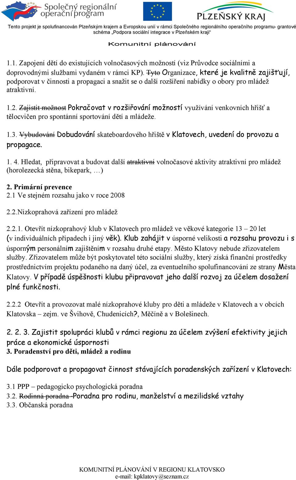 Zajistit možnost Pokračovat v rozšiřování možností využívání venkovních hřišť a tělocvičen pro spontánní sportování dětí a mládeže. 1.3.