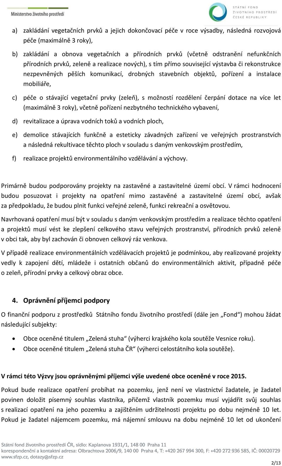 c) péče o stávající vegetační prvky (zeleň), s možností rozdělení čerpání dotace na více let (maximálně 3 roky), včetně pořízení nezbytného technického vybavení, d) revitalizace a úprava vodních toků