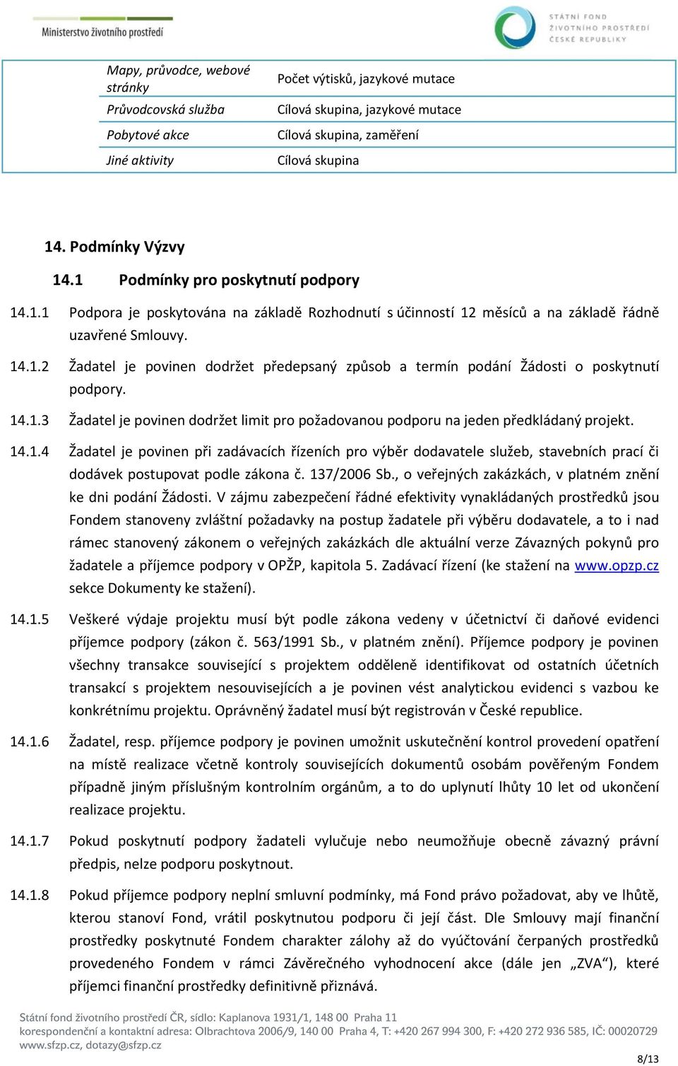 14.1.3 Žadatel je povinen dodržet limit pro požadovanou podporu na jeden předkládaný projekt. 14.1.4 Žadatel je povinen při zadávacích řízeních pro výběr dodavatele služeb, stavebních prací či dodávek postupovat podle zákona č.