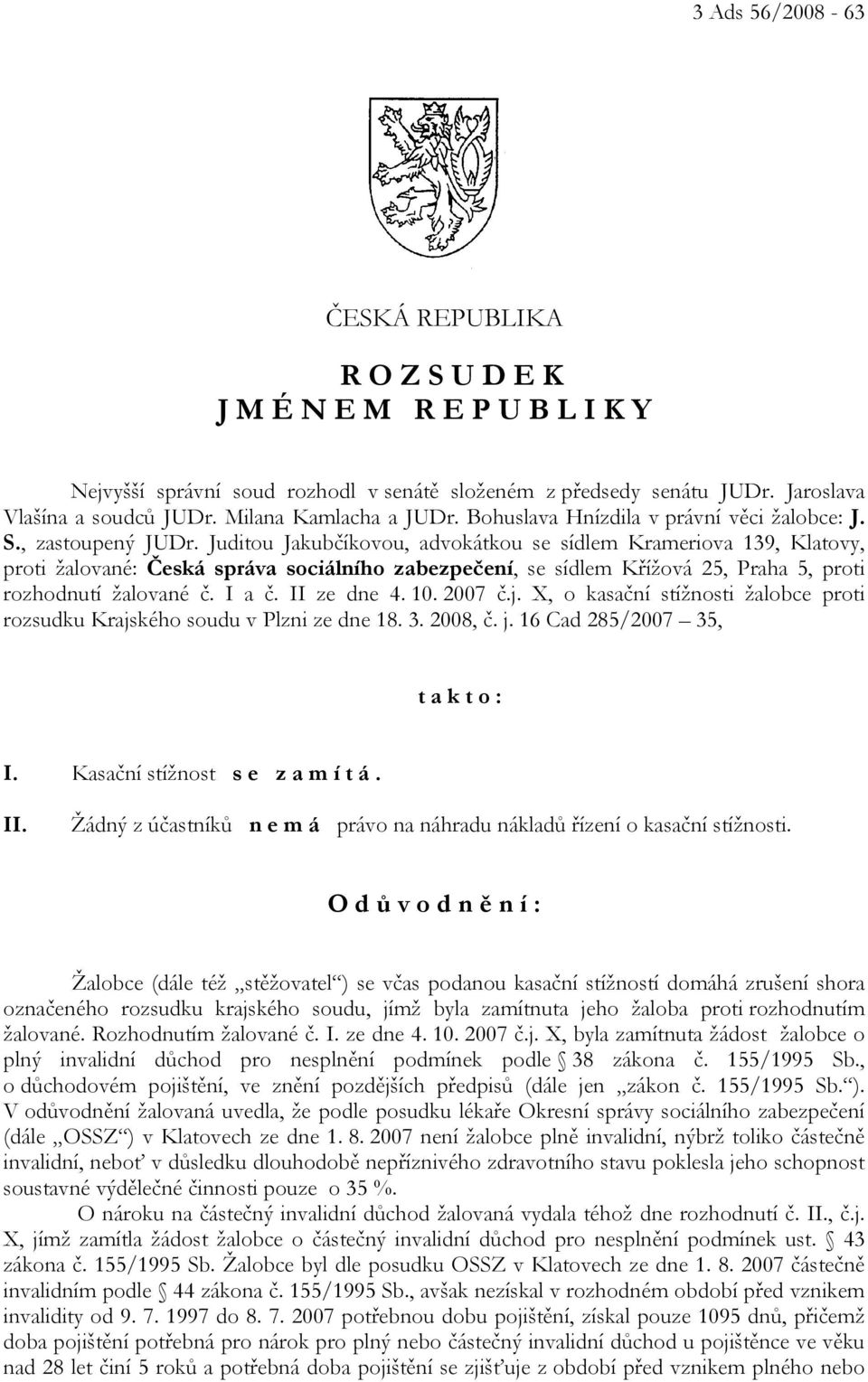 Juditou Jakubčíkovou, advokátkou se sídlem Krameriova 139, Klatovy, proti žalované: Česká správa sociálního zabezpečení, se sídlem Křížová 25, Praha 5, proti rozhodnutí žalované č. I a č. II ze dne 4.