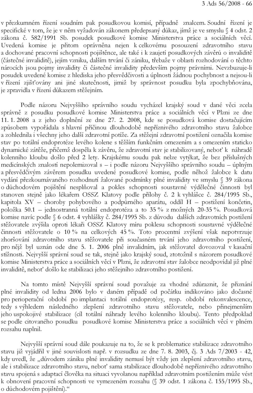 Uvedená komise je přitom oprávněna nejen k celkovému posouzení zdravotního stavu a dochované pracovní schopnosti pojištěnce, ale také i k zaujetí posudkových závěrů o invaliditě (částečné